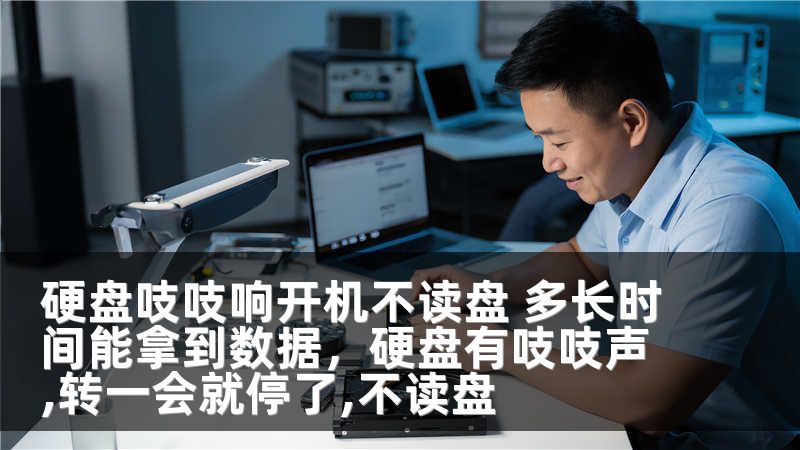 硬盘吱吱响开机不读盘 多长时间能拿到数据,硬盘有吱吱声,转一会就停了,不读盘