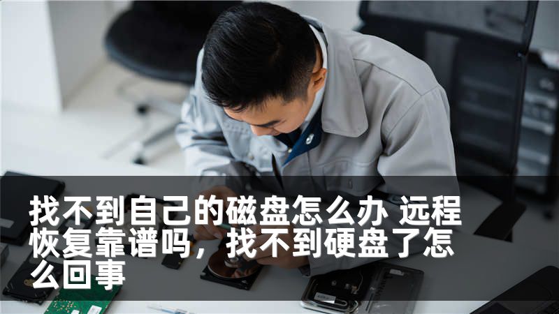 找不到自己的磁盘怎么办 远程恢复靠谱吗，找不到硬盘了怎么回事