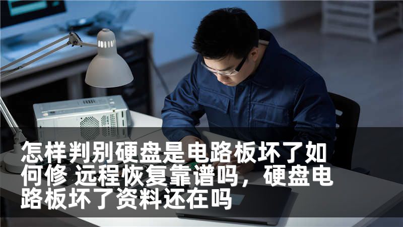 怎样判别硬盘是电路板坏了如何修 远程恢复靠谱吗，硬盘电路板坏了资料还在吗