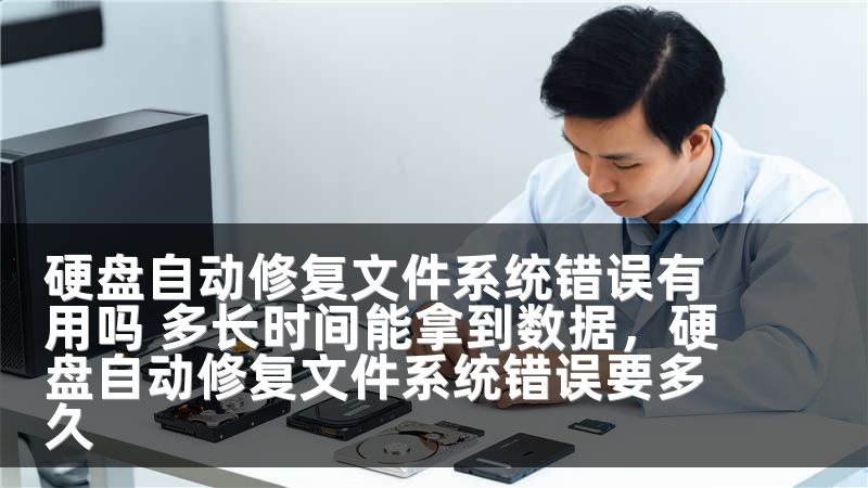 硬盘自动修复文件系统错误有用吗 多长时间能拿到数据，硬盘自动修复文件系统错误要多久