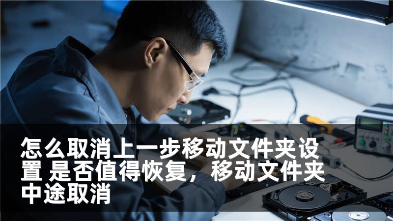 怎么取消上一步移动文件夹设置 是否值得恢复，移动文件夹中途取消