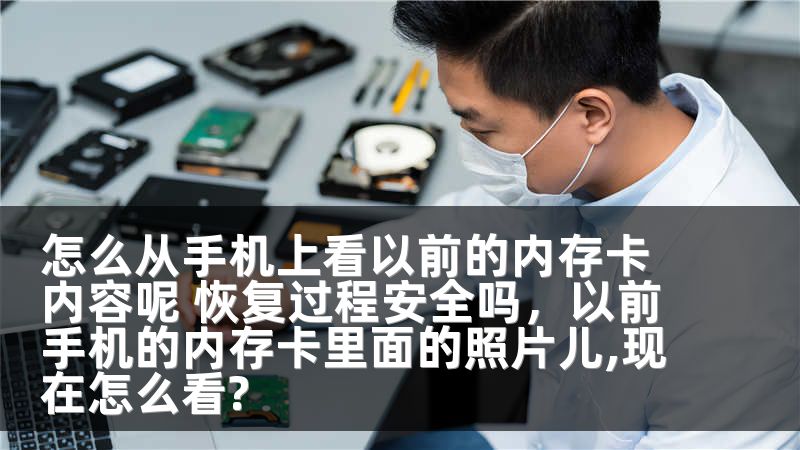 怎么从手机上看以前的内存卡内容呢 恢复过程安全吗，以前手机的内存卡里面的照片儿,现在怎么看?