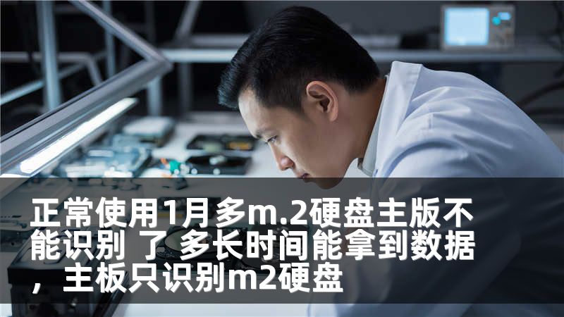 正常使用1月多m.2硬盘主版不能识别 了 多长时间能拿到数据，主板只识别m2硬盘