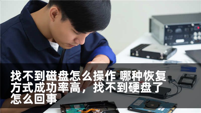 找不到磁盘怎么操作 哪种恢复方式成功率高，找不到硬盘了怎么回事