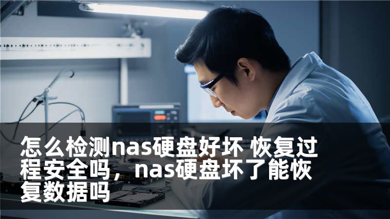 怎么检测nas硬盘好坏 恢复过程安全吗，nas硬盘坏了能恢复数据吗