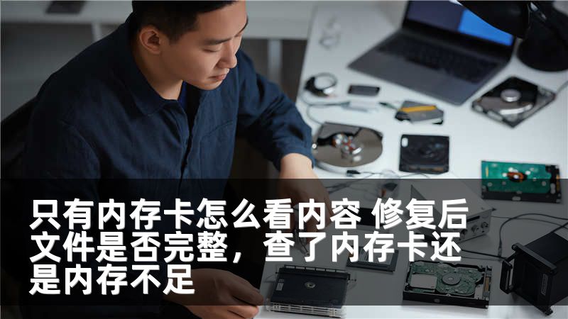 只有内存卡怎么看内容 修复后文件是否完整，查了内存卡还是内存不足