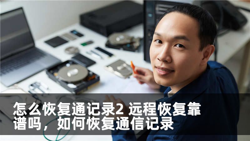 怎么恢复通记录2 远程恢复靠谱吗，如何恢复通信记录