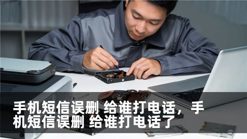手机短信误删 给谁打电话，手机短信误删 给谁打电话了