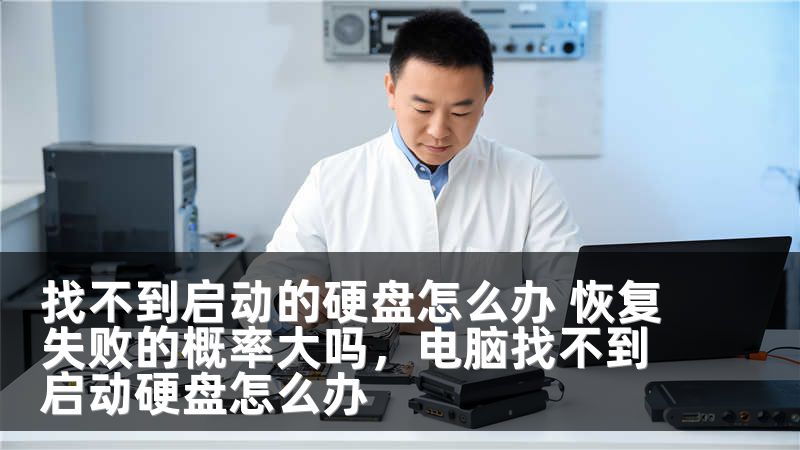 找不到启动的硬盘怎么办 恢复失败的概率大吗，电脑找不到启动硬盘怎么办