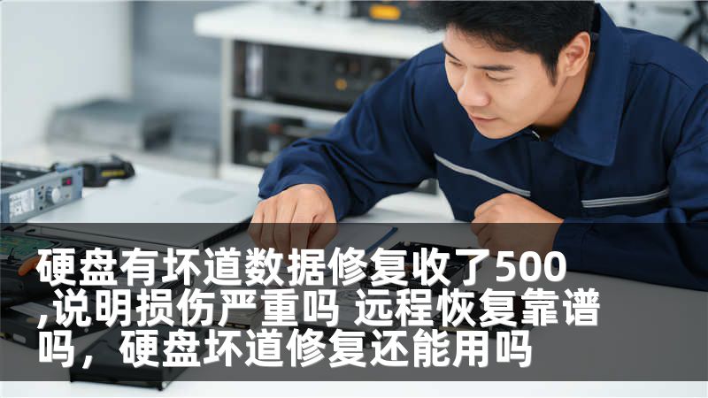硬盘有坏道数据修复收了500,说明损伤严重吗 远程恢复靠谱吗，硬盘坏道修复还能用吗