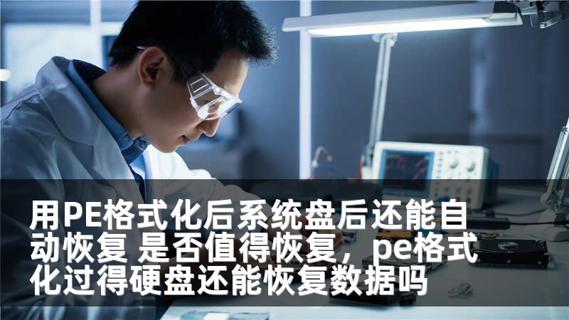 用PE格式化后系统盘后还能自动恢复 是否值得恢复，pe格式化过得硬盘还能恢复数据吗