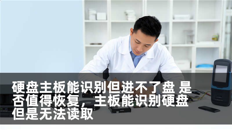 硬盘主板能识别但进不了盘 是否值得恢复，主板能识别硬盘但是无法读取
