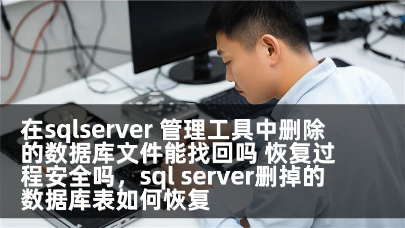在sqlserver 管理工具中删除的数据库文件能找回吗 恢复过程安全吗，sql server删掉的数据库表如何恢复