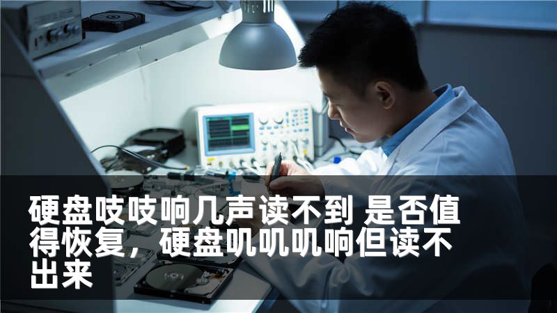 硬盘吱吱响几声读不到 是否值得恢复,硬盘叽叽叽响但读不出来