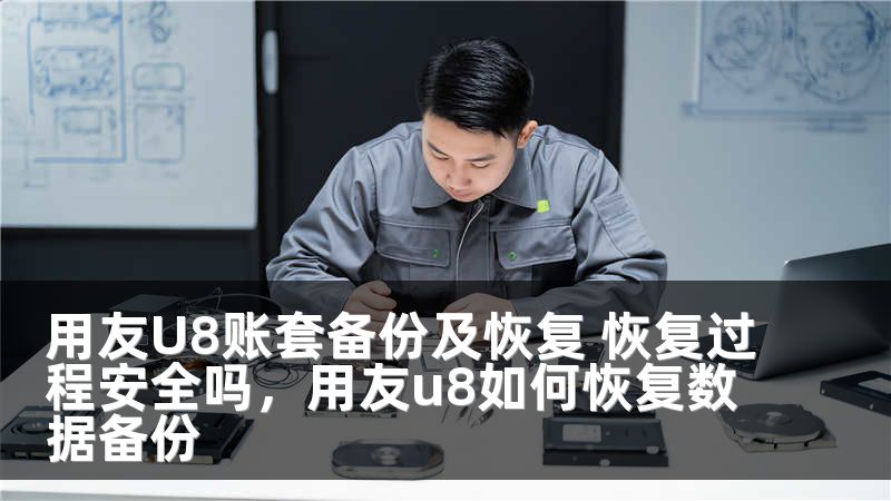 用友U8账套备份及恢复 恢复过程安全吗，用友u8如何恢复数据备份
