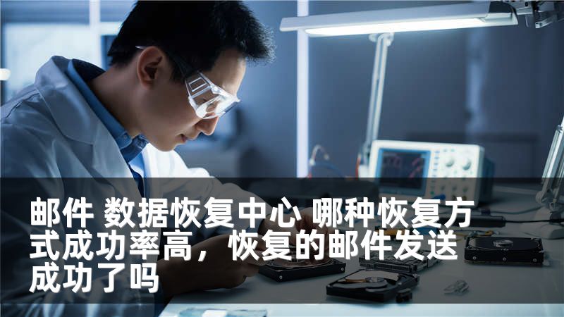 邮件 数据恢复中心 哪种恢复方式成功率高，恢复的邮件发送成功了吗