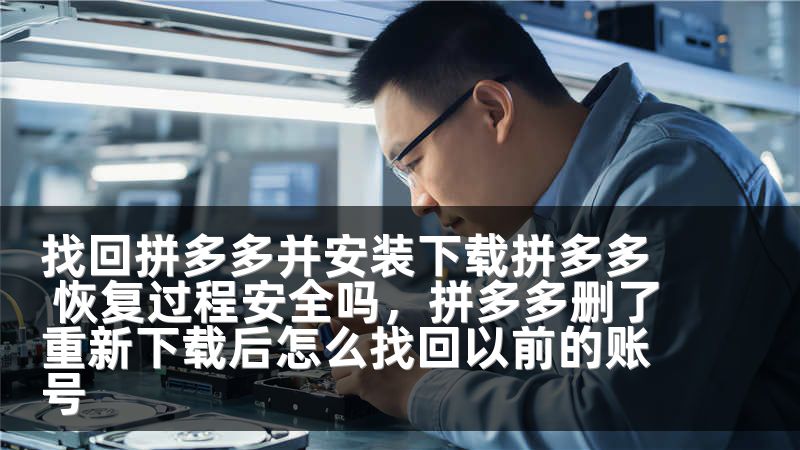 找回拼多多并安装下载拼多多 恢复过程安全吗，拼多多删了重新下载后怎么找回以前的账号