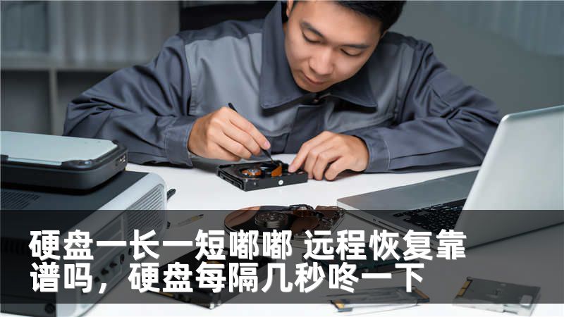 硬盘一长一短嘟嘟 远程恢复靠谱吗，硬盘每隔几秒咚一下