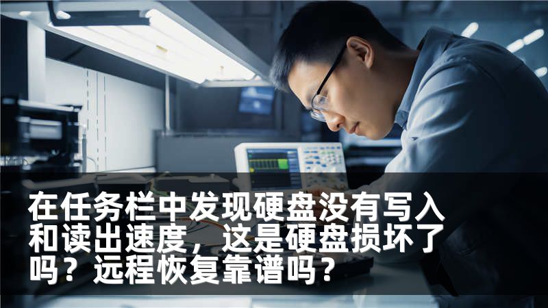 在任务栏中发现硬盘没有写入和读出速度，这是硬盘损坏了吗？远程恢复靠谱吗？