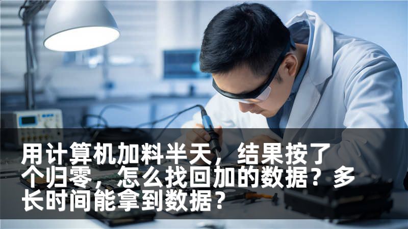 用计算机加料半天，结果按了个归零，怎么找回加的数据？多长时间能拿到数据？