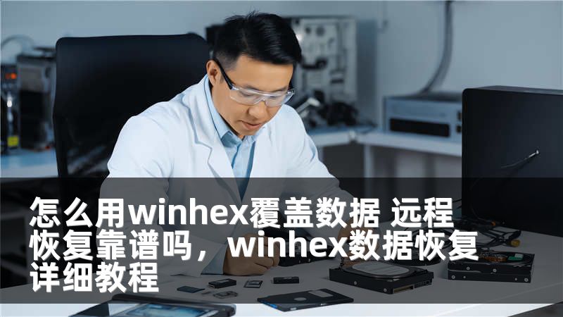 怎么用winhex覆盖数据 远程恢复靠谱吗，winhex数据恢复详细教程