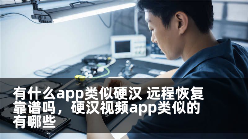 有什么app类似硬汉 远程恢复靠谱吗，硬汉视频app类似的有哪些
