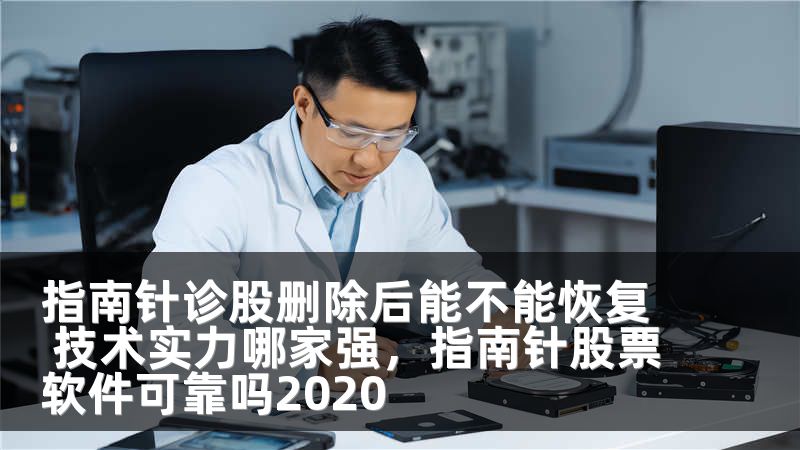 指南针诊股删除后能不能恢复 技术实力哪家强，指南针股票软件可靠吗2020