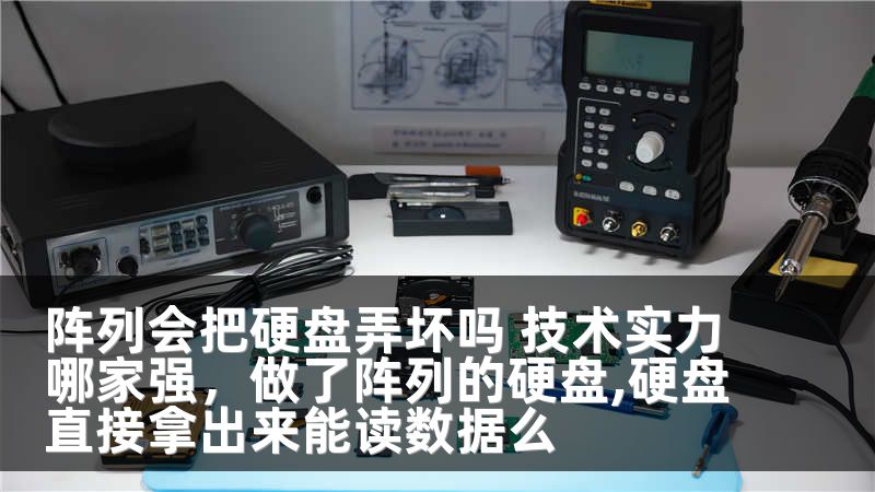 阵列会把硬盘弄坏吗 技术实力哪家强，做了阵列的硬盘,硬盘直接拿出来能读数据么
