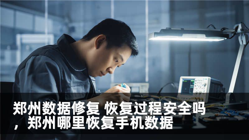 郑州数据修复 恢复过程安全吗，郑州哪里恢复手机数据