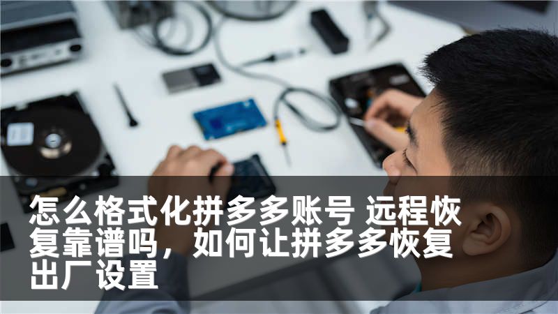 怎么格式化拼多多账号 远程恢复靠谱吗,如何让拼多多恢复出厂设置