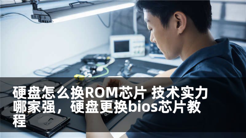 硬盘怎么换ROM芯片 技术实力哪家强,硬盘更换bios芯片教程