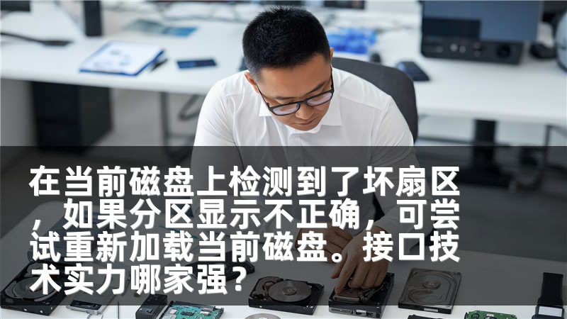 在当前磁盘上检测到了坏扇区,如果分区显示不正确,可尝试重新加载当前磁盘。接口技术实力哪家强?