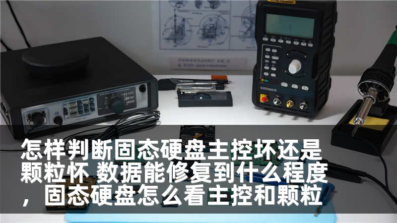 怎样判断固态硬盘主控坏还是颗粒怀 数据能修复到什么程度，固态硬盘怎么看主控和颗粒