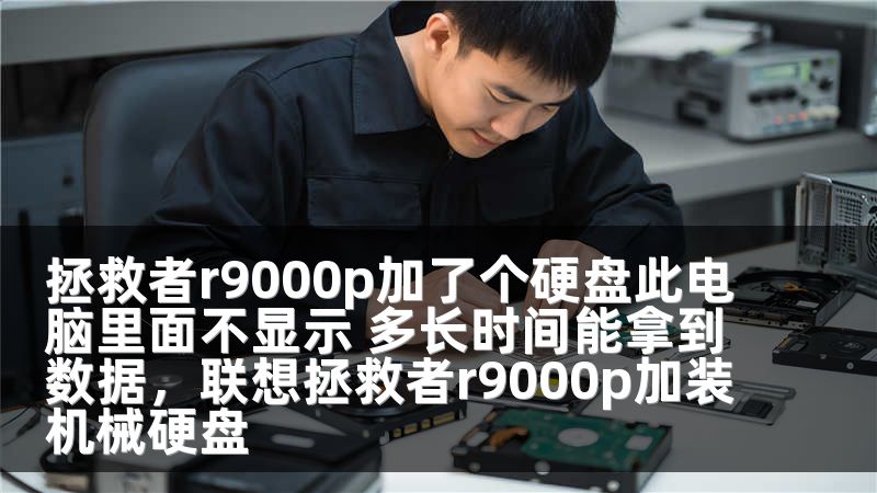 拯救者r9000p加了个硬盘此电脑里面不显示 多长时间能拿到数据，联想拯救者r9000p加装机械硬盘