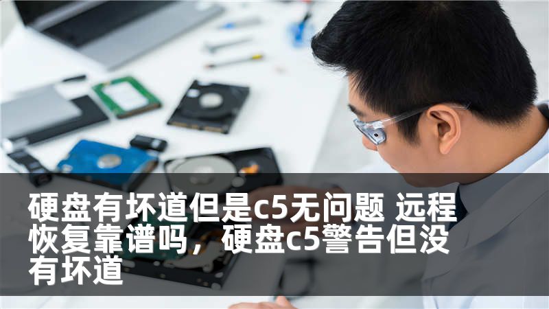 硬盘有坏道但是c5无问题 远程恢复靠谱吗，硬盘c5警告但没有坏道