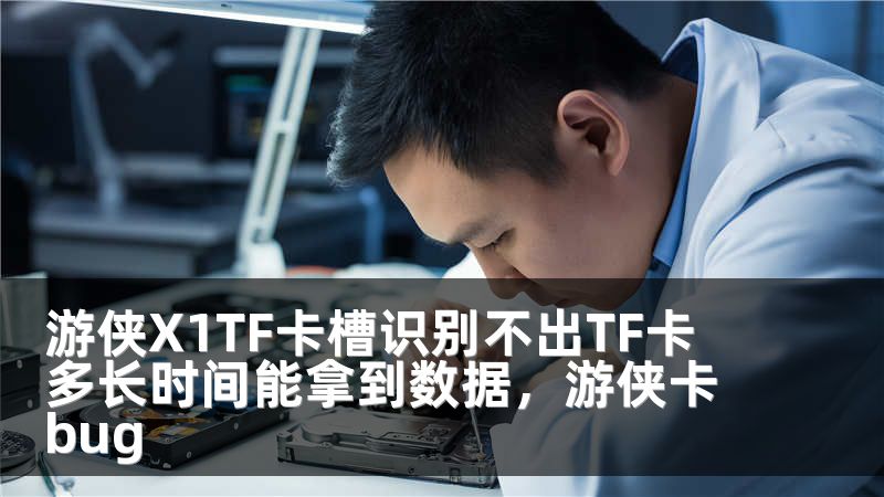 游侠X1TF卡槽识别不出TF卡 多长时间能拿到数据，游侠卡bug