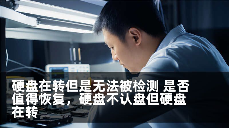 硬盘在转但是无法被检测 是否值得恢复，硬盘不认盘但硬盘在转