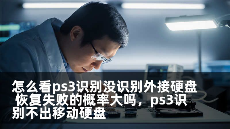 怎么看ps3识别没识别外接硬盘 恢复失败的概率大吗，ps3识别不出移动硬盘