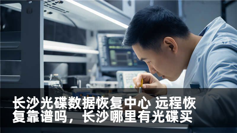 长沙光碟数据恢复中心 远程恢复靠谱吗，长沙哪里有光碟买