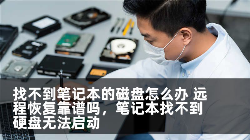 找不到笔记本的磁盘怎么办 远程恢复靠谱吗，笔记本找不到硬盘无法启动