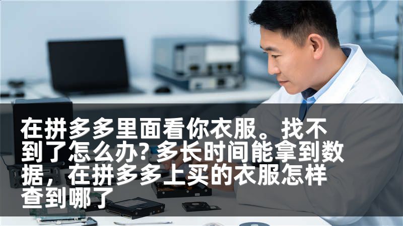 在拼多多里面看你衣服。找不到了怎么办? 多长时间能拿到数据，在拼多多上买的衣服怎样查到哪了