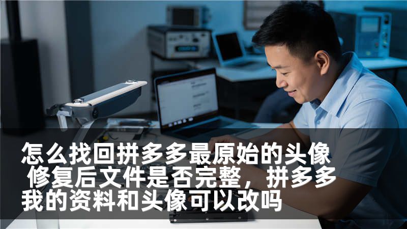 怎么找回拼多多最原始的头像 修复后文件是否完整，拼多多我的资料和头像可以改吗