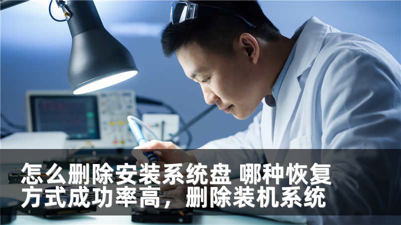 怎么删除安装系统盘 哪种恢复方式成功率高，删除装机系统