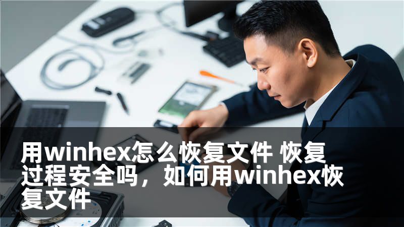 用winhex怎么恢复文件 恢复过程安全吗，如何用winhex恢复文件