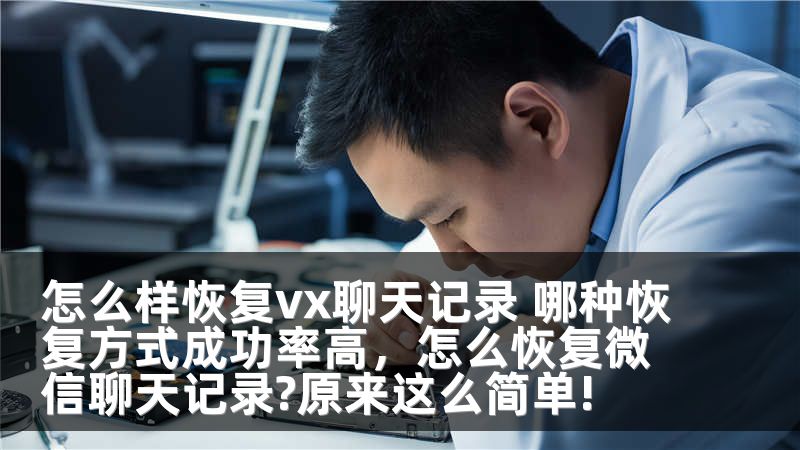 怎么样恢复vx聊天记录 哪种恢复方式成功率高，怎么恢复微信聊天记录?原来这么简单!