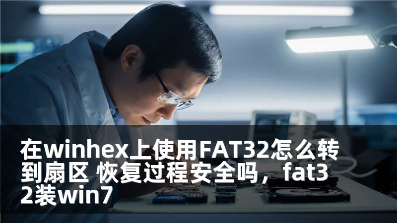 在winhex上使用FAT32怎么转到扇区 恢复过程安全吗,fat32装win7