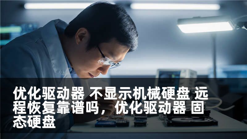 优化驱动器 不显示机械硬盘 远程恢复靠谱吗，优化驱动器 固态硬盘