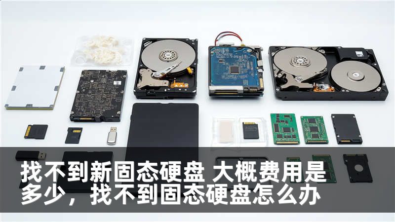 找不到新固态硬盘 大概费用是多少，找不到固态硬盘怎么办