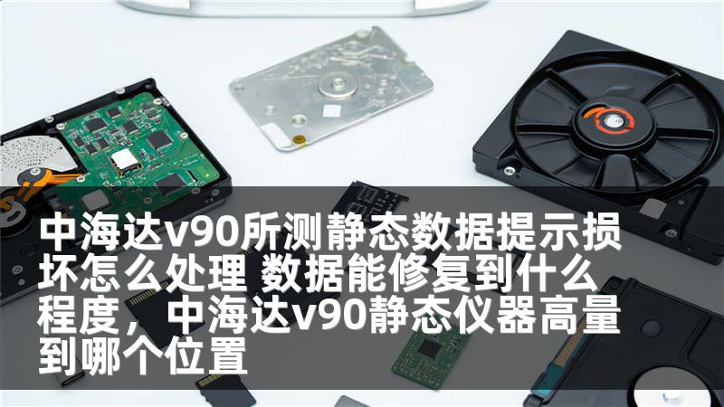 中海达v90所测静态数据提示损坏怎么处理 数据能修复到什么程度，中海达v90静态仪器高量到哪个位置