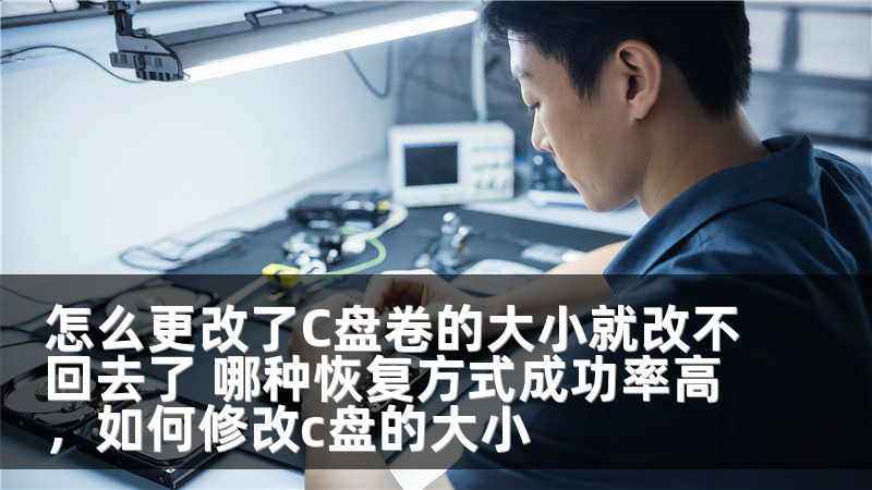 怎么更改了C盘卷的大小就改不回去了 哪种恢复方式成功率高，如何修改c盘的大小
